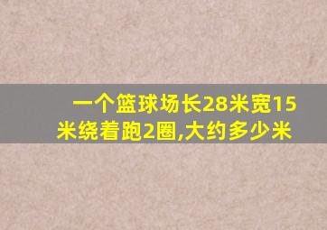 一个篮球场长28米宽15米绕着跑2圈,大约多少米