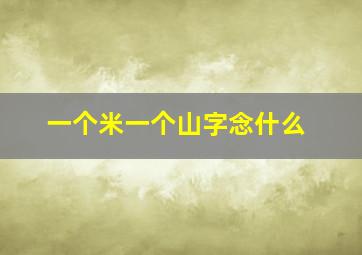 一个米一个山字念什么