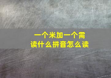 一个米加一个需读什么拼音怎么读