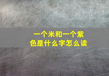 一个米和一个紫色是什么字怎么读