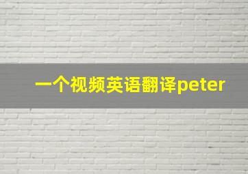 一个视频英语翻译peter