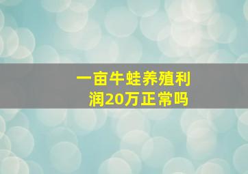 一亩牛蛙养殖利润20万正常吗