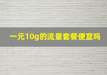 一元10g的流量套餐便宜吗