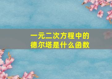 一元二次方程中的德尔塔是什么函数