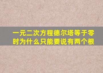 一元二次方程德尔塔等于零时为什么只能要说有两个根