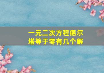 一元二次方程德尔塔等于零有几个解