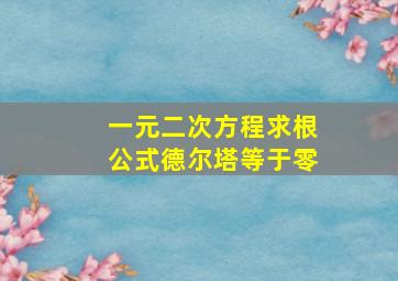 一元二次方程求根公式德尔塔等于零