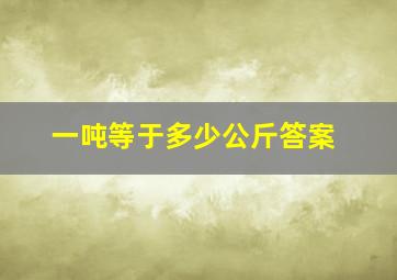 一吨等于多少公斤答案