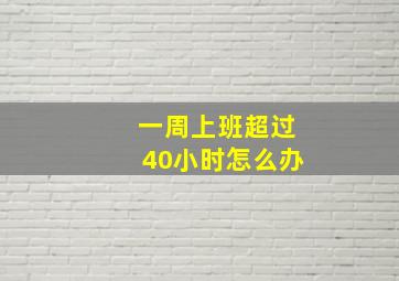 一周上班超过40小时怎么办