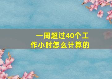 一周超过40个工作小时怎么计算的