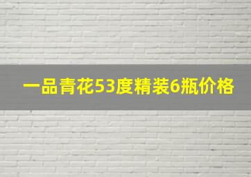 一品青花53度精装6瓶价格