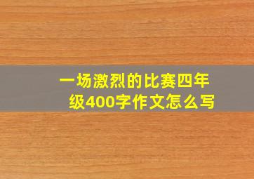 一场激烈的比赛四年级400字作文怎么写