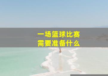 一场篮球比赛需要准备什么