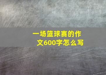 一场篮球赛的作文600字怎么写