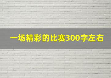 一场精彩的比赛300字左右