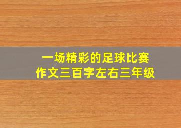 一场精彩的足球比赛作文三百字左右三年级