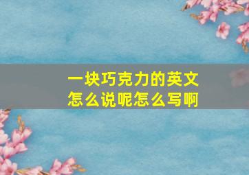 一块巧克力的英文怎么说呢怎么写啊