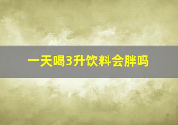 一天喝3升饮料会胖吗