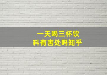 一天喝三杯饮料有害处吗知乎