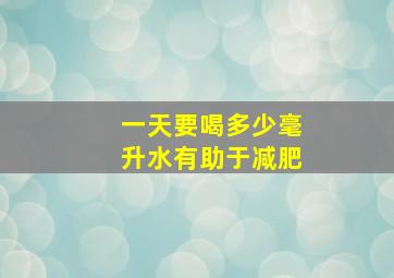 一天要喝多少毫升水有助于减肥