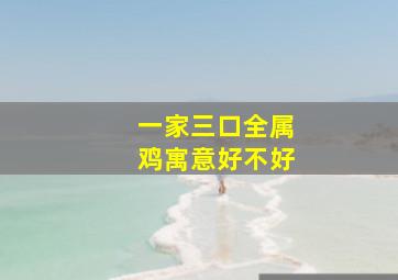 一家三口全属鸡寓意好不好