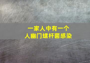 一家人中有一个人幽门螺杆菌感染