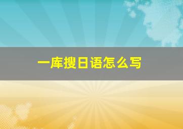 一库搜日语怎么写