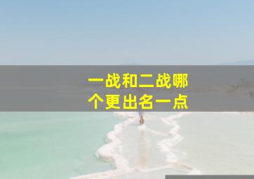 一战和二战哪个更出名一点