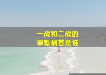 一战和二战的罪魁祸首是谁