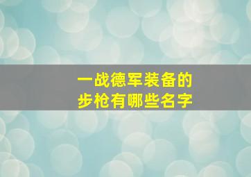 一战德军装备的步枪有哪些名字