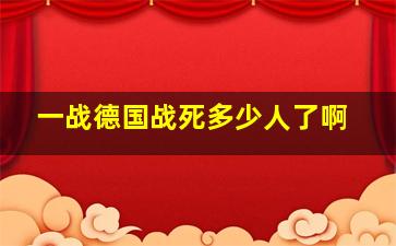 一战德国战死多少人了啊