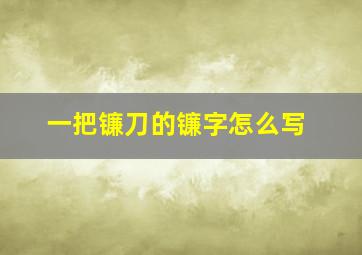 一把镰刀的镰字怎么写