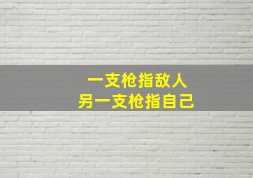 一支枪指敌人另一支枪指自己