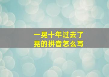 一晃十年过去了晃的拼音怎么写