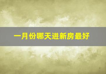 一月份哪天进新房最好