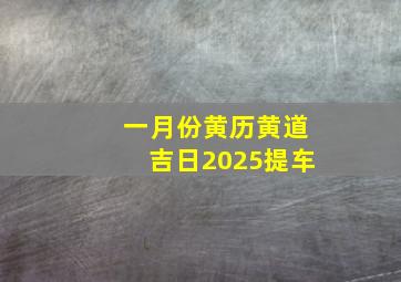 一月份黄历黄道吉日2025提车