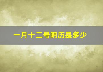 一月十二号阴历是多少