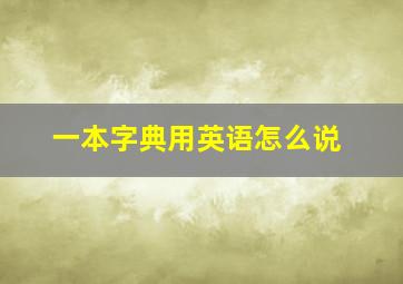 一本字典用英语怎么说