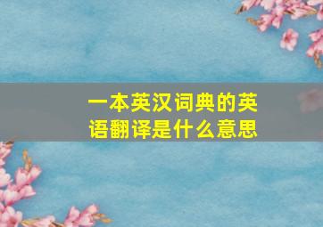 一本英汉词典的英语翻译是什么意思