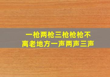 一枪两枪三枪枪枪不离老地方一声两声三声