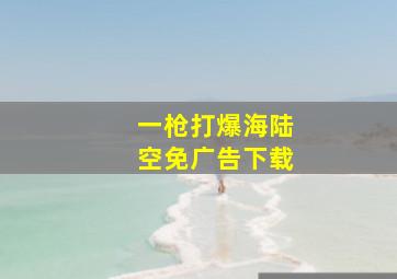 一枪打爆海陆空免广告下载