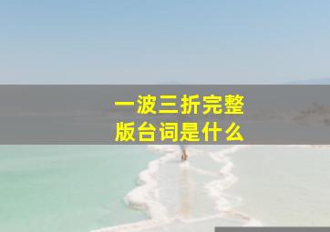 一波三折完整版台词是什么