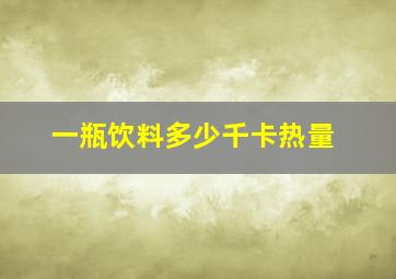 一瓶饮料多少千卡热量