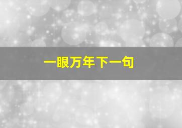 一眼万年下一句