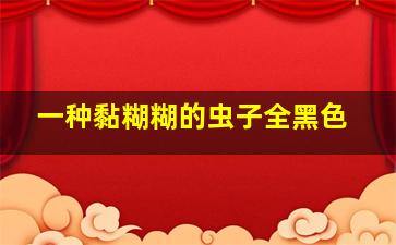 一种黏糊糊的虫子全黑色