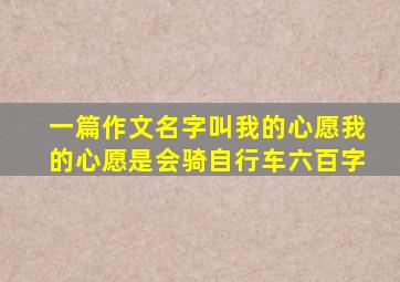 一篇作文名字叫我的心愿我的心愿是会骑自行车六百字