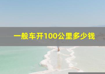 一般车开100公里多少钱