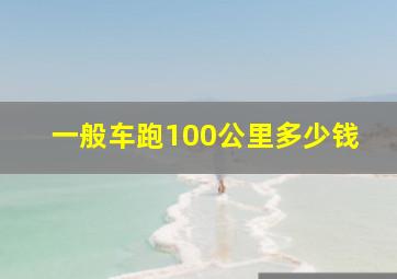 一般车跑100公里多少钱