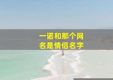 一诺和那个网名是情侣名字