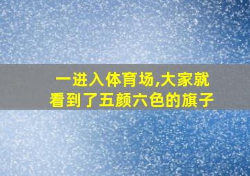 一进入体育场,大家就看到了五颜六色的旗子